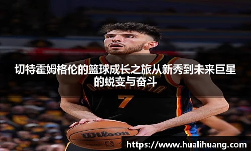 切特霍姆格伦的篮球成长之旅从新秀到未来巨星的蜕变与奋斗